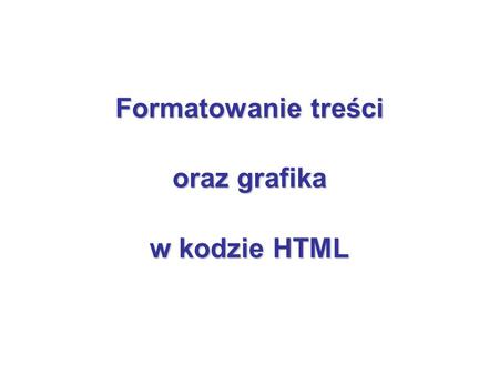 Formatowanie treści oraz grafika w kodzie HTML. Nagłówki.