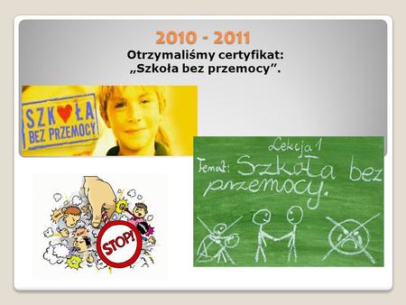 2010 - 2011 Otrzymaliśmy certyfikat: Szkoła bez przemocy.