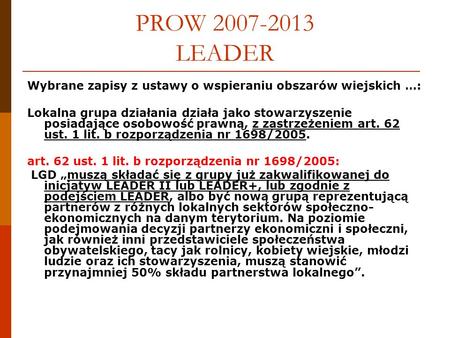 PROW 2007-2013 LEADER Wybrane zapisy z ustawy o wspieraniu obszarów wiejskich …: Lokalna grupa działania działa jako stowarzyszenie posiadające osobowość