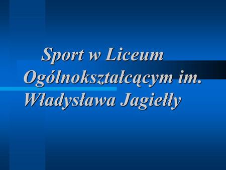 Sport w Liceum Ogólnokształcącym im. Władysława Jagiełły Sport w Liceum Ogólnokształcącym im. Władysława Jagiełły.