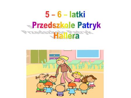5 – 6 – latki Przedszkole Patryk Hallera.