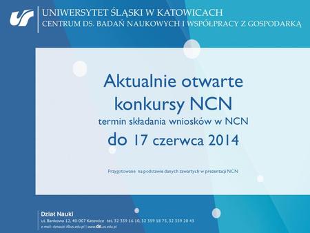 Aktualnie otwarte konkursy NCN termin składania wniosków w NCN do 17 czerwca 2014 Przygotowane na podstawie danych zawartych w prezentacji NCN.