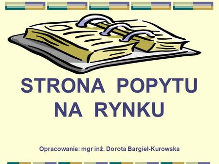 STRONA POPYTU NA RYNKU Opracowanie: mgr inż. Dorota Bargieł-Kurowska