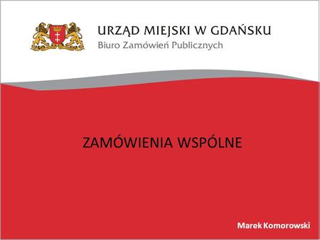 ZAMÓWIENIA WSPÓLNE Marek Komorowski.
