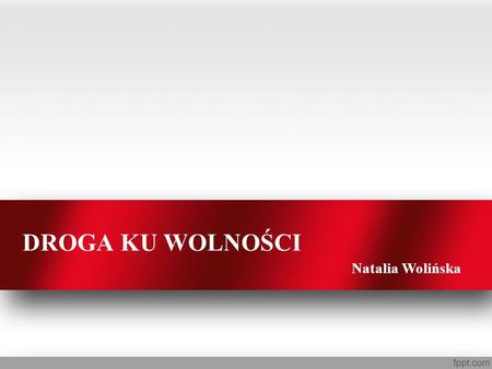 DROGA KU WOLNOŚCI Natalia Wolińska.
