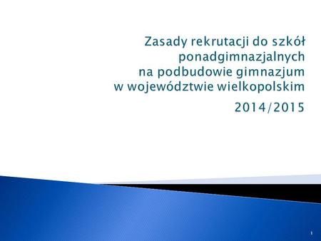 Zasady rekrutacji do szkół ponadgimnazjalnych na podbudowie gimnazjum w województwie wielkopolskim 2014/2015.