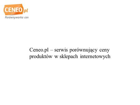 Ceneo.pl – serwis porównujący ceny produktów w sklepach internetowych.