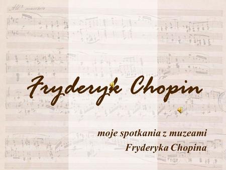 Fryderyk Chopin moje spotkania z muzeami Fryderyka Chopina