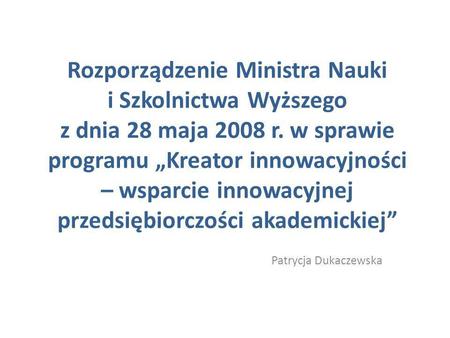 Rozporządzenie Ministra Nauki i Szkolnictwa Wyższego z dnia 28 maja 2008 r. w sprawie programu Kreator innowacyjności – wsparcie innowacyjnej przedsiębiorczości.