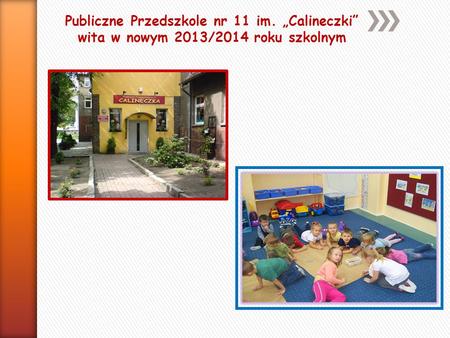 Publiczne Przedszkole nr 11 im. Calineczki wita w nowym 2013/2014 roku szkolnym.