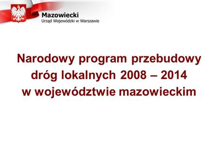 Narodowy program przebudowy dróg lokalnych 2008 – 2014 w województwie mazowieckim.