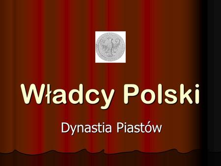 Władcy Polski Dynastia Piastów.