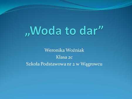 Weronika Woźniak Klasa 2c Szkoła Podstawowa nr 2 w Wągrowcu