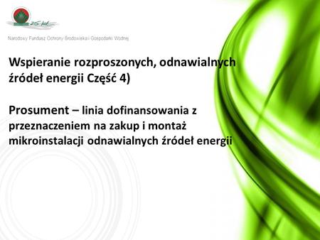W w w. n f o s i g w. g o v. p l Wspieranie rozproszonych, odnawialnych źródeł energii Część 4) Prosument – linia dofinansowania z przeznaczeniem na zakup.