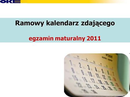 Ramowy kalendarz zdającego egzamin maturalny 2011.