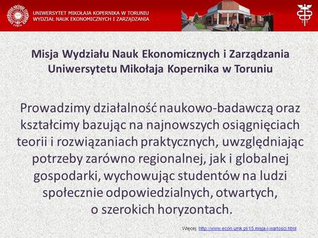 Misja Wydziału Nauk Ekonomicznych i Zarządzania Uniwersytetu Mikołaja Kopernika w Toruniu   Prowadzimy działalność naukowo-badawczą oraz kształcimy bazując.