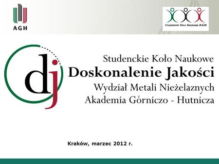 Kraków, marzec 2012 r.. Bio Koła Studenckie Koło Naukowe Doskonalenie Jakości działa na Wydziale Metali Nieżelaznych AGH. Powstało w 2007 roku z inicjatywy.