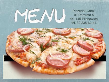 Pizzeria „Caro” ul. Damrota 5 44 –145 Pilchowice tel