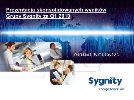 Prezentacja skonsolidowanych wyników Grupy Sygnity za Q1 2010 Warszawa, 18 maja 2010 r.
