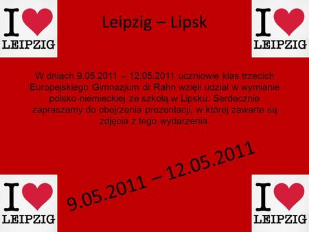 Leipzig – Lipsk W dniach 9.05.2011 – 12.05.2011 uczniowie klas trzecich Europejskiego Gimnazjum dr Rahn wzięli udział w wymianie polsko-niemieckiej ze.