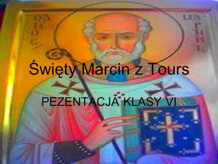 Święty Marcin z Tours PEZENTACJA KLASY VI.
