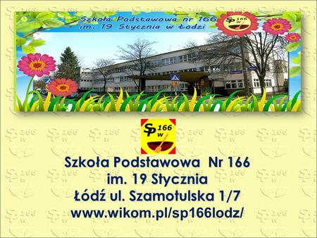 Szkoła Podstawowa Nr 166 im. 19 Stycznia Łódź ul. Szamotulska 1/7 www.wikom.pl/sp166lodz/