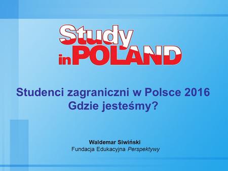 Studenci zagraniczni w Polsce 2016 Gdzie jesteśmy?