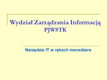 Wydział Zarządzania Informacją PJWSTK Narzędzia IT w rękach menedżera.