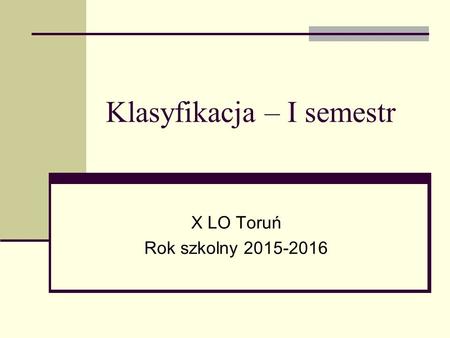 Klasyfikacja – I semestr X LO Toruń Rok szkolny 2015-2016.