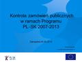 Kontrola zamówień publicznych w ramach Programu PL - SK 2007-2013 Zakopane 24.04.2014 Wiesław Owsiak
