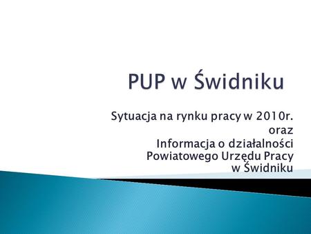 Sytuacja na rynku pracy w 2010r. oraz Informacja o działalności Powiatowego Urzędu Pracy w Świdniku.