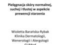 Pielęgnacja skóry normalnej, suchej i tłustej w aspekcie prewencji starzenia Wioletta Barańska-Rybak Klinika Dermatologii, Wenerologii i Alergologii GUMed.