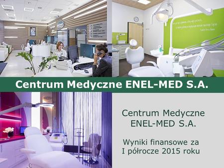 Centrum Medyczne ENEL-MED S.A. Wyniki finansowe za I półrocze 2015 roku Centrum Medyczne ENEL-MED S.A.