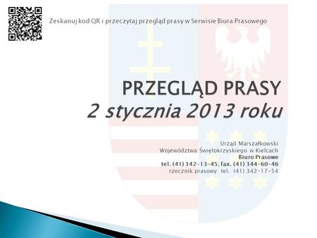 PRZEGLĄD PRASY 2 stycznia 2013 roku Urząd Marszałkowski Województwa Świętokrzyskiego w Kielcach Biuro Prasowe tel. (41) 342-13-45; fax. (41) 344-60-46.