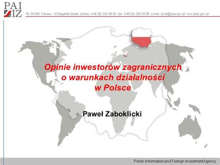 Polish Information and Foreign Investment Agency PL 00-585 Warsaw, 12 Bagatela Street, phone: (+48 22) 334 98 00, fax: (+48 22) 334 99 99;