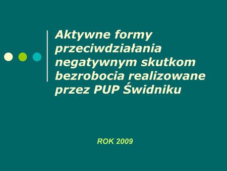 Aktywne formy przeciwdziałania negatywnym skutkom bezrobocia realizowane przez PUP Świdniku ROK 2009.