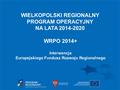 Thank you for your kind attention! WIELKOPOLSKI REGIONALNY PROGRAM OPERACYJNY NA LATA 2014-2020 Interwencja Europejskiego Fundusz Rozwoju Regionalnego.