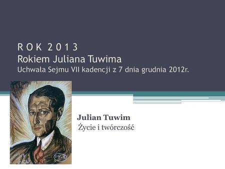 Julian Tuwim Życie i twórczość. Lata młodzieńcze Julian Tuwim urodził się 13 września 1894 w Łodzi, przy ul. Widzewskiej 44 (obecnie Kilińskiego 46),