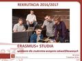 REKRUTACJA 2016/2017 ERASMUS+ STUDIA Wrocław 7 kwietnia 2016r. spotkanie dla studentów wstępnie zakwalifikowanych 1/17.