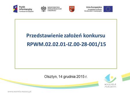 Przedstawienie założeń konkursu RPWM.02.02.01-IZ.00-28-001/15 Olsztyn, 14 grudnia 2015 r.