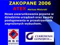 ZAKOPANE 2006 ATEX Mariusz Misiurski Nowe uwarunkowania prawne w dziedzinie urządzeń oraz zasady postępowania w przestrzeniach zagrożonych wybuchem.