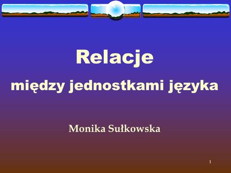 1 Relacje między jednostkami języka Monika Sułkowska.