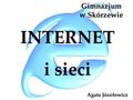 Gimnazjum w Skórzewie INTERNET i sieci Agata Józefowicz.