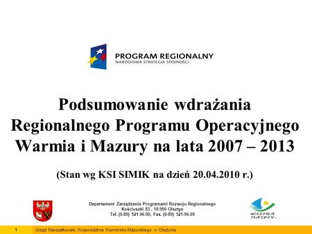 Podsumowanie wdrażania Regionalnego Programu Operacyjnego Warmia i Mazury na lata 2007 – 2013 (Stan wg KSI SIMIK na dzień 20.04.2010 r.) Departament Zarządzania.