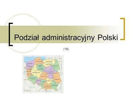 Podział administracyjny Polski (18). Gmina powiat i województwo to jednostki podziału administracyjnego Polski. W gminach i powiatach władzę sprawuje.