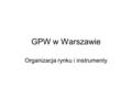 GPW w Warszawie Organizacja rynku i instrumenty. Instrumenty finansowe – podstawowe statystyki 2013201220112010200920082007200620052004 Spółki450438426400379374351284255230.