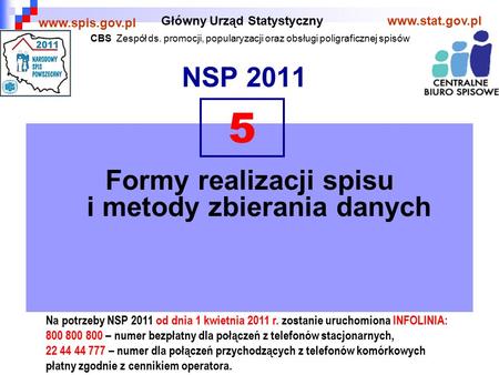 NSP 2011 Główny Urząd Statystycznywww.stat.gov.pl www.spis.gov.pl Formy realizacji spisu i metody zbierania danych 5 Na potrzeby NSP 2011 od dnia 1 kwietnia.