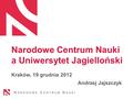 Narodowe Centrum Nauki a Uniwersytet Jagielloński Kraków, 19 grudnia 2012 Andrzej Jajszczyk.