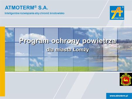 ATMOTERM ® S.A. www.atmoterm.pl Inteligentne rozwiązania aby chronić środowisko Program ochrony powietrza dla miasta Łomży.