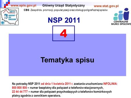 NSP 2011 Główny Urząd Statystyczny www.stat.gov.pl www.spis.gov.pl Tematyka spisu 4 Na potrzeby NSP 2011 od dnia 1 kwietnia 2011 r. zostanie uruchomiona.